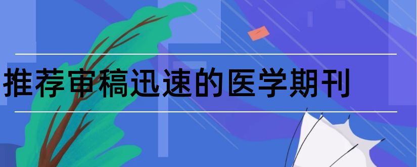 推荐审稿迅速的医学期刊和审稿快的医学核心期刊