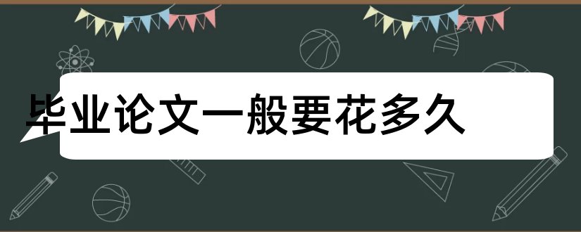 毕业论文一般要花多久和毕业论文一般要多少字