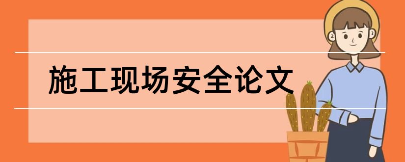 施工现场安全论文和施工现场安全管理论文