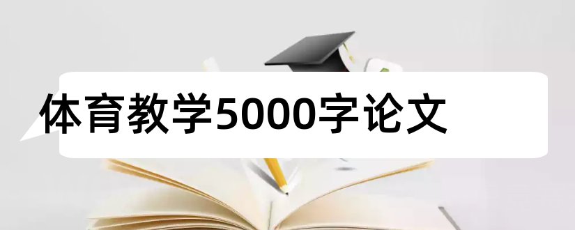 体育教学5000字论文和小学体育教学论文