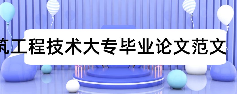 建筑工程技术大专毕业论文范文和建筑工程技术大专论文