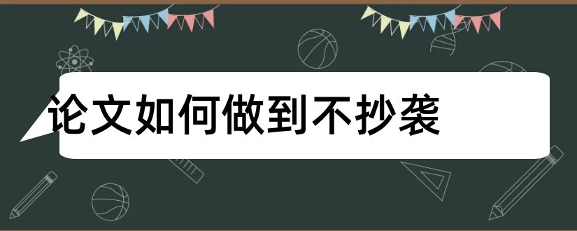 论文如何做到不抄袭和学术论文选题应当做到