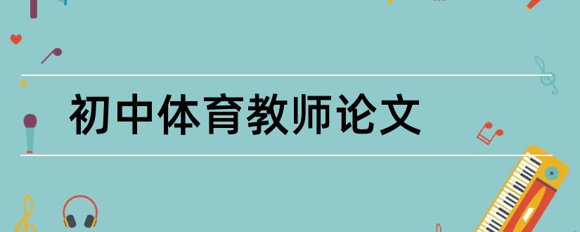 初中体育教师论文和初中体育教师教学论文