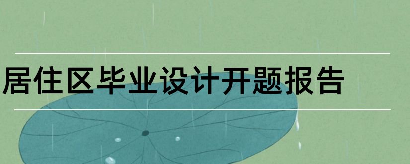 居住区毕业设计开题报告和居住区设计开题报告