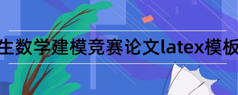 论文范文大学生数学建模竞赛论文latex模板和数学建模竞赛优秀论文