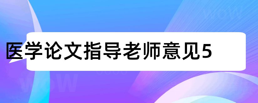 医学论文指导老师意见5和医学论文指导老师评语