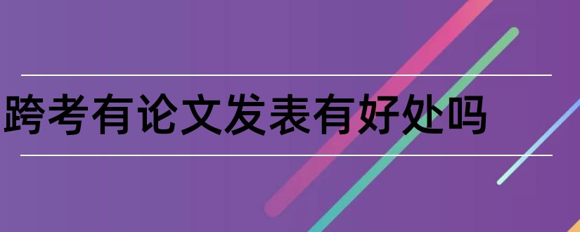 跨考有论文发表有好处吗和发表论文有什么好处