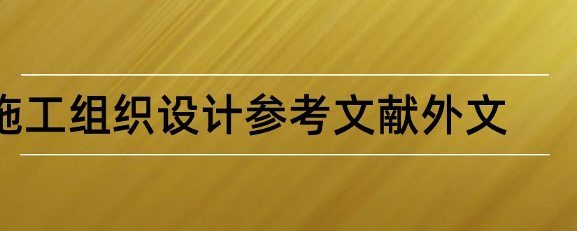 施工组织设计参考文献外文和施工组织设计外文文献