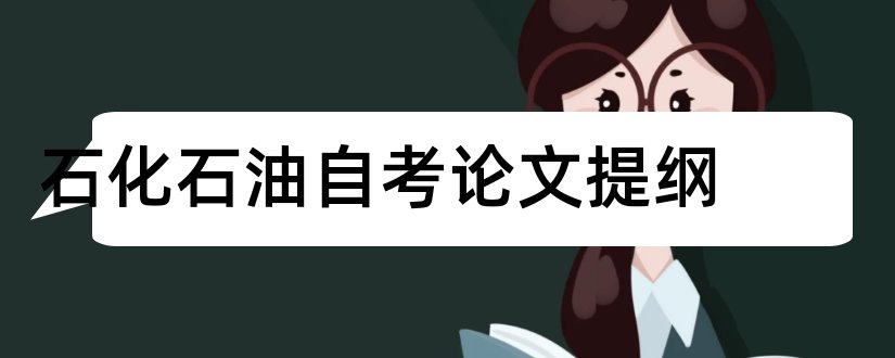 石化石油自考论文提纲和本科毕业论文怎么写