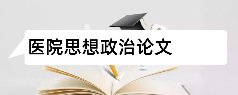 医院思想政治论文和怎么写论文