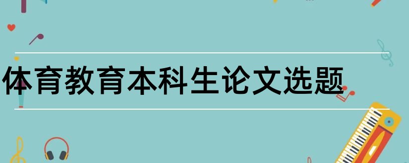 体育教育本科生论文选题和体育教育毕业论文选题