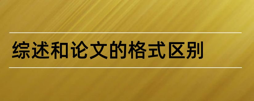 综述和论文的格式区别和综述类论文格式