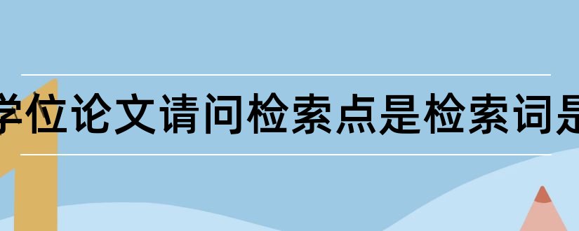 检索学位论文请问检索点是检索词是和检索学位论文的数据库