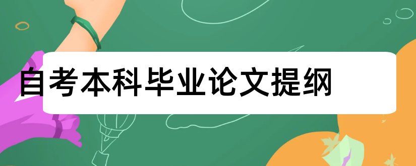 自考本科毕业论文提纲和自考本科论文提纲