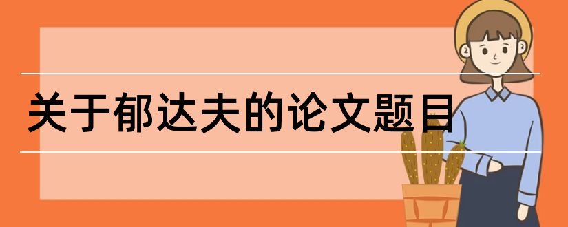 关于郁达夫的论文题目和关于郁达夫的论文