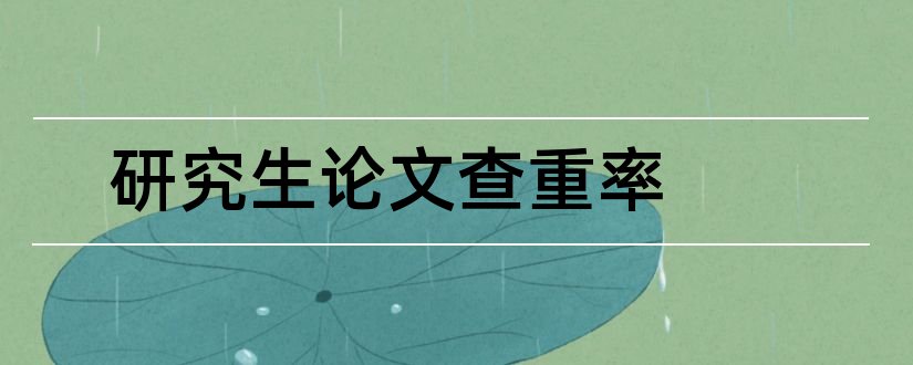 研究生论文查重率和硕士研究生论文查重率