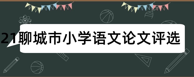 2023聊城市小学语文论文评选和小学教学论文