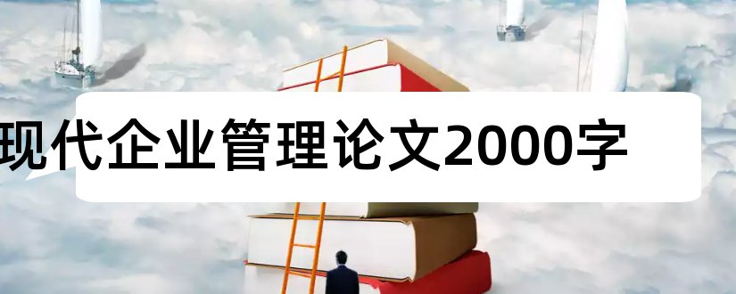 现代企业管理论文2000字和现代企业管理论文