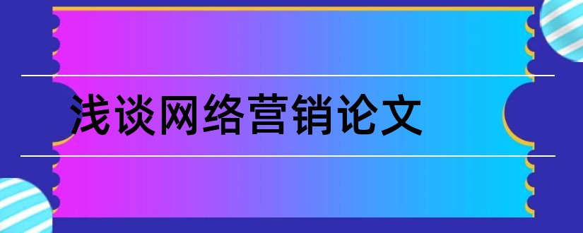 浅谈网络营销论文和浅谈酒店网络营销论文