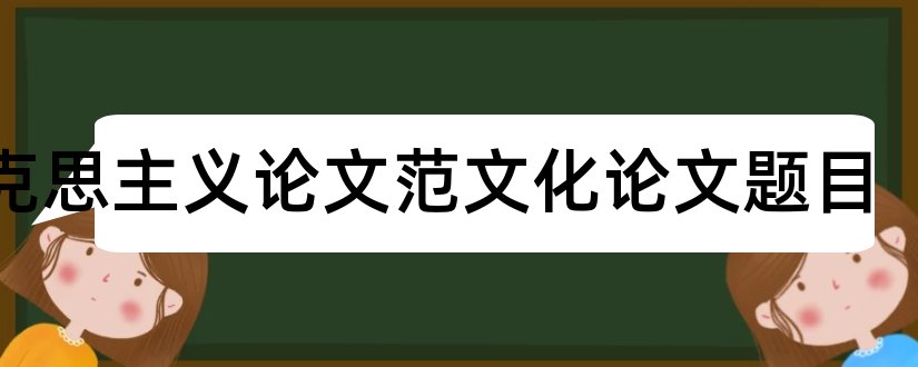 马克思主义论文范文化论文题目和马克思主义论文题目