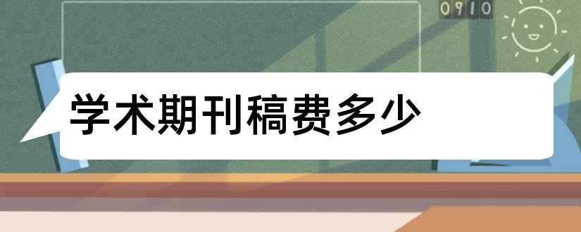 学术期刊稿费多少和学术期刊网