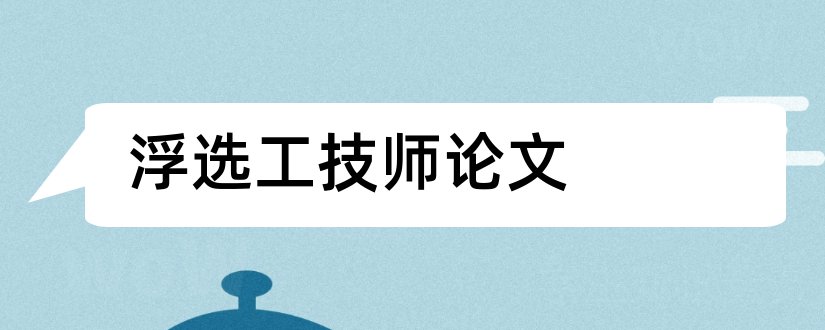 浮选工技师论文和汽车修理工技师论文