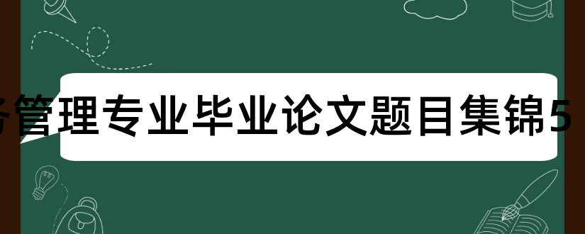 财务管理专业毕业论文题目集锦5和财务管理专业论文题目