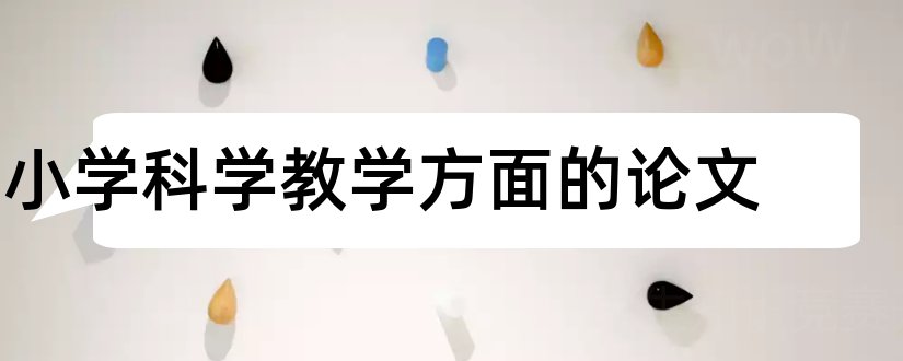 小学科学教学方面的论文和小学科学方面的论文