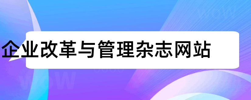 企业改革与管理杂志网站和企业改革与管理杂志