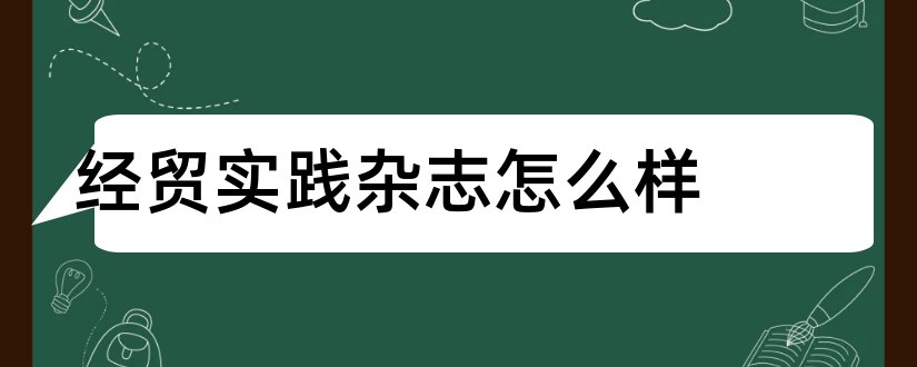 经贸实践杂志怎么样和经贸实践杂志