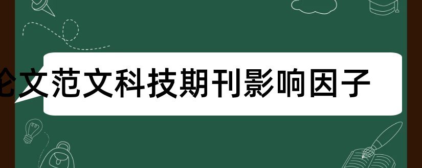 论文范文科技期刊影响因子和论文范文期刊影响因子排名