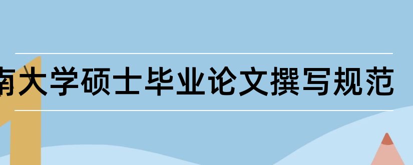 湖南大学硕士毕业论文撰写规范和湖南大学硕士论文格式