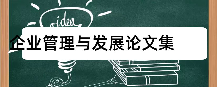 企业管理与发展论文集和现代企业管理论文