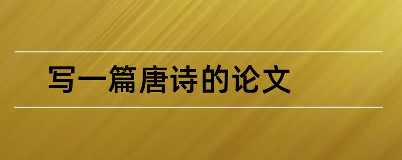 写一篇唐诗的论文和唐诗宋词论文