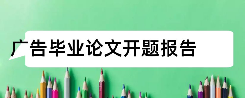 广告毕业论文开题报告和广告学论文开题报告