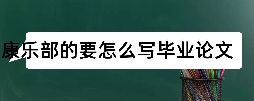 在康乐部的要怎么写毕业论文和酒店康乐部论文