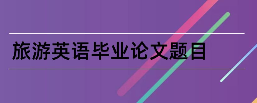 旅游英语毕业论文题目和大专毕业论文