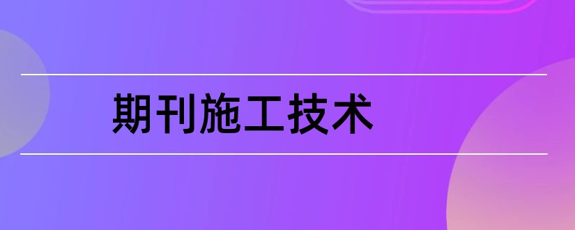 期刊施工技术和施工技术期刊