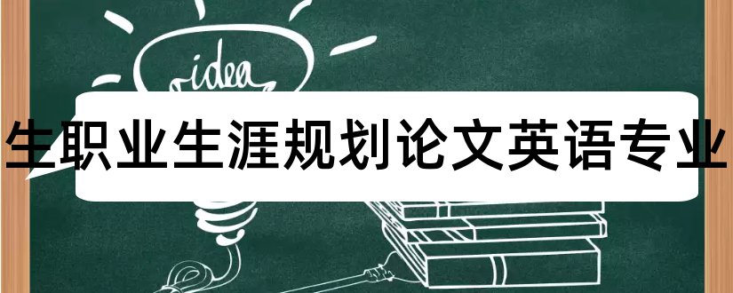 大学生职业生涯规划论文英语专业和我的职业生涯规划论文