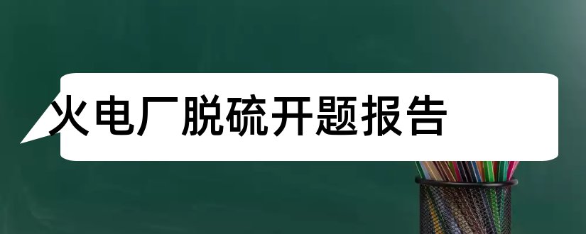 火电厂脱硫开题报告和火电厂设计开题报告