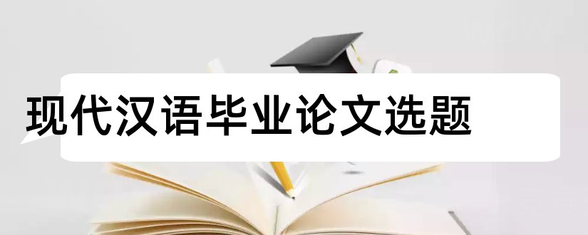 现代汉语毕业论文选题和现代汉语论文选题