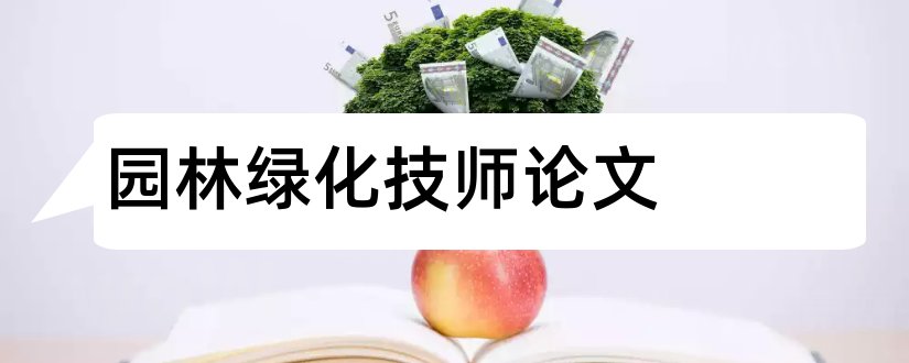 园林绿化技师论文和园林绿化工技师论文