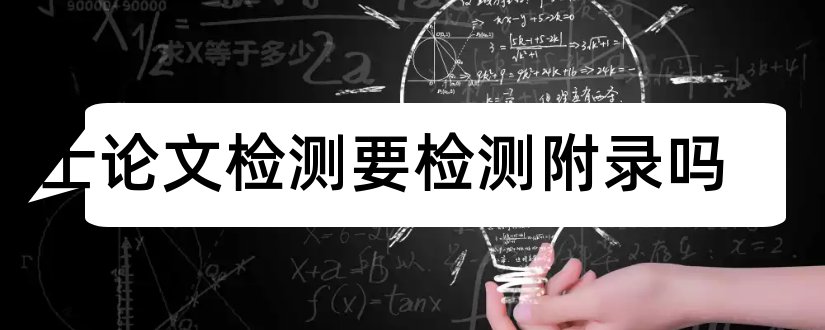 硕士论文检测要检测附录吗和硕士论文附录格式