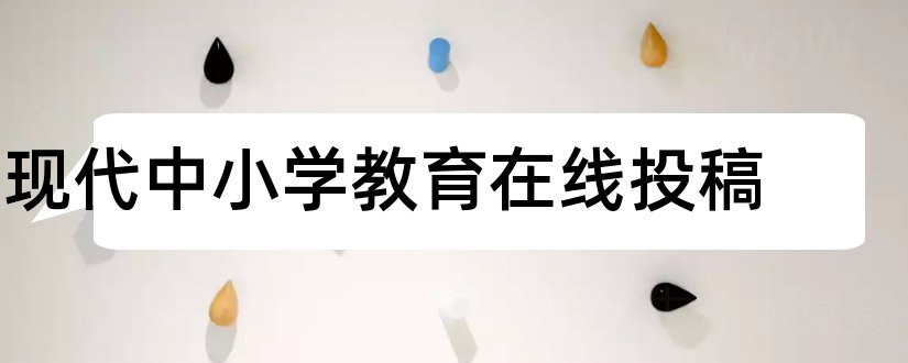 现代中小学教育在线投稿和现代中小学教育投稿