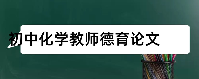 初中化学教师德育论文和初中化学德育教育论文