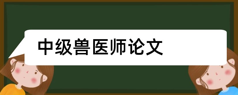 中级兽医师论文和中级兽医师职称论文