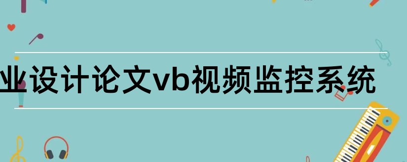 毕业设计论文vb视频监控系统和视频剪辑毕业设计论文