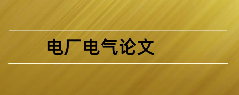 电厂电气论文和电厂电气运行论文