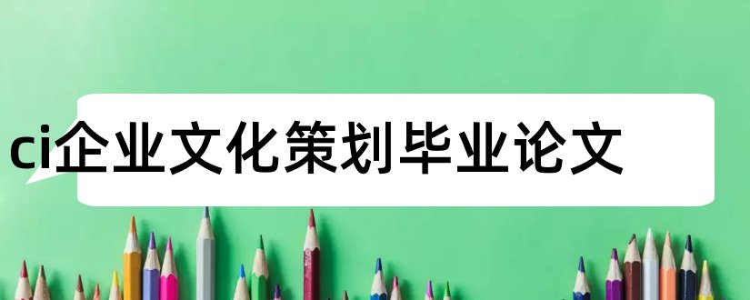 ci企业文化策划毕业论文和企业人力资源管理论文