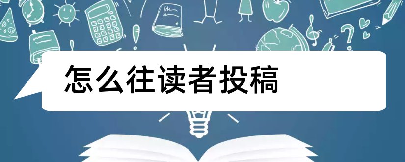 怎么往读者投稿和怎么给读者杂志投稿